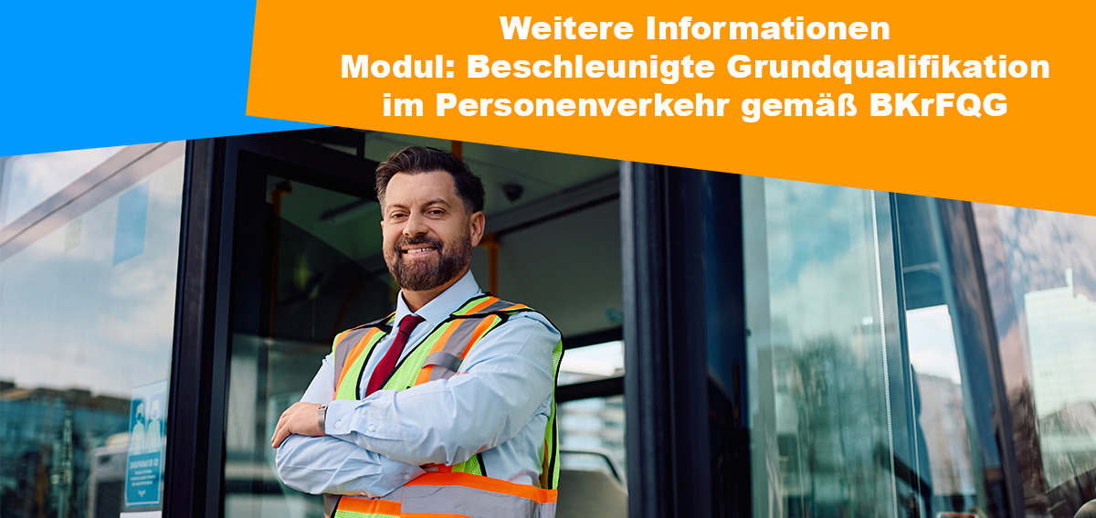 Weitere Informationen - Modul Beschleunigte Grundqualifikation im Personenverkehr gemäß BKrFQG